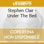 Stephen Clair - Under The Bed cd musicale di Clair Stephen