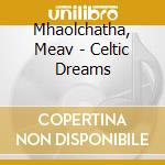 Mhaolchatha, Meav - Celtic Dreams cd musicale di MEAV & ANUNA