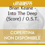 Brian Keane - Into The Deep (Score) / O.S.T. cd musicale di Brian Keane