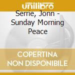 Serrie, Jonn - Sunday Morning Peace cd musicale di Serrie, Jonn