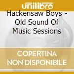 Hackensaw Boys - Old Sound Of Music Sessions cd musicale di Hackensaw Boys