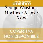 George Winston - Montana: A Love Story cd musicale