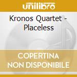 Kronos Quartet - Placeless cd musicale