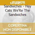 Sandwiches - Hey Cats We'Re The Sandwiches cd