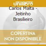 Carlos Malta - Jeitinho Brasilieiro cd musicale di Carlos Malta
