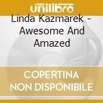 Linda Kazmarek - Awesome And Amazed cd musicale di Linda Kazmarek