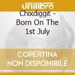 Chixdiggit - Born On The 1st July cd
