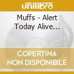 Muffs - Alert Today Alive... cd