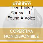 Teen Idols / Spread - It Found A Voice cd