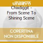 Chixdiggit - From Scene To Shining Scene cd musicale di Chixdiggit