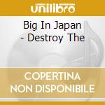 Big In Japan - Destroy The