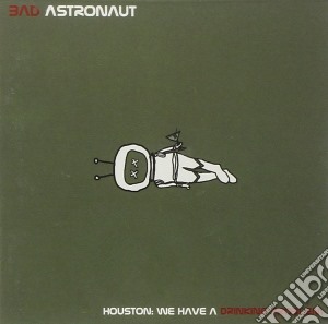 Bad Astronaut - Houston: We Have A Drinking cd musicale di Bad Astronaut