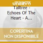 Talltree - Echoes Of The Heart - A Sacred Journey cd musicale di Talltree