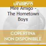 Mire Amigo - The Hometown Boys cd