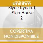 Klyde Rydah J - Slap House 2 cd