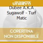 Dubee A.K.A Sugawolf - Turf Matic cd musicale di Dubee A.K.A Sugawolf