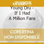 Young Dru - If I Had A Million Fans cd
