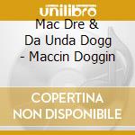 Mac Dre & Da Unda Dogg - Maccin Doggin cd musicale di Mac Dre & Da Unda Dogg