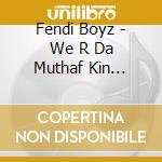 Fendi Boyz - We R Da Muthaf Kin Streetz cd