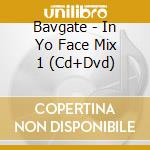 Bavgate - In Yo Face Mix 1 (Cd+Dvd) cd musicale di Bavgate