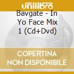 Bavgate - In Yo Face Mix 1 (Cd+Dvd) cd