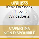 Keak Da Sneak - Thizz Iz Allndadoe 2 cd