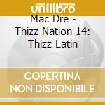 Mac Dre - Thizz Nation 14: Thizz Latin cd musicale di Mac Dre