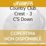 Country Club Crest - 3 C'S Down cd musicale