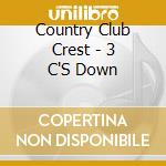 Country Club Crest - 3 C'S Down cd
