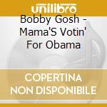 Bobby Gosh - Mama'S Votin' For Obama cd