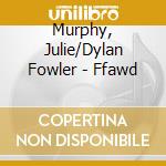 Murphy, Julie/Dylan Fowler - Ffawd cd