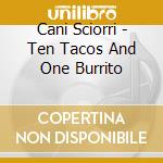 Cani Sciorri - Ten Tacos And One Burrito cd