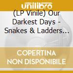 (LP Vinile) Our Darkest Days - Snakes & Ladders (Color Vinyl) vinile
