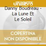 Danny Boudreau - La Lune Et Le Soleil cd