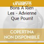 Bons A Rien Les - Advienne Que Pourri! cd