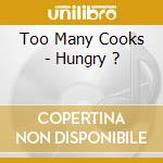 Too Many Cooks - Hungry ? cd musicale di Too Many Cooks