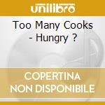 Too Many Cooks - Hungry ? cd