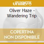 Oliver Haze - Wandering Trip cd musicale di Oliver Haze