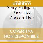 Gerry Mulligan - Paris Jazz Concert Live cd musicale di Mulligan Gerry