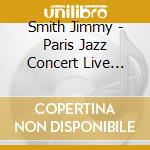 Smith Jimmy - Paris Jazz Concert Live (Can) cd musicale di Smith Jimmy