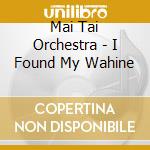Mai Tai Orchestra - I Found My Wahine cd musicale di Mai Tai Orchestra