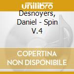 Desnoyers, Daniel - Spin V.4 cd musicale di Desnoyers, Daniel