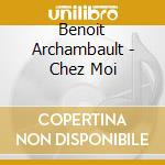 Benoit Archambault - Chez Moi cd