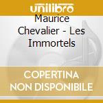 Maurice Chevalier - Les Immortels cd musicale di Chevalier Maurice