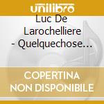 Luc De Larochelliere - Quelquechose D'Animal cd
