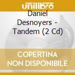 Daniel Desnoyers - Tandem (2 Cd) cd