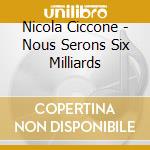 Nicola Ciccone - Nous Serons Six Milliards cd musicale di Nicola Ciccone