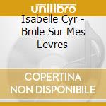 Isabelle Cyr - Brule Sur Mes Levres cd