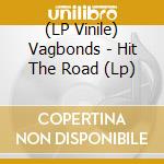 (LP Vinile) Vagbonds - Hit The Road (Lp) vinile
