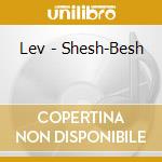 Lev - Shesh-Besh cd